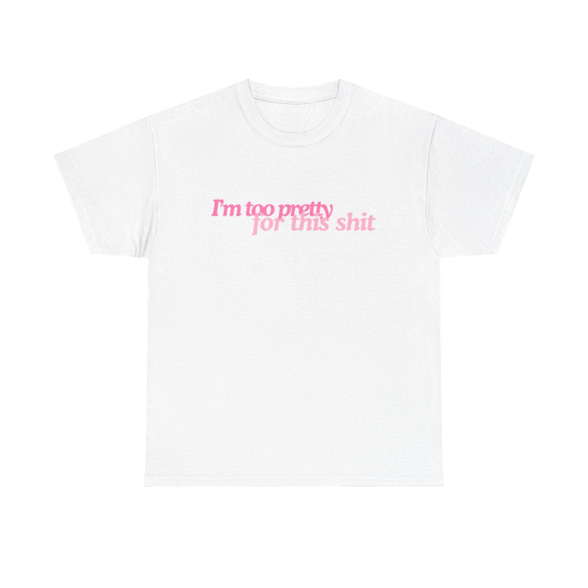 I'm Too Pretty for this Shit Tee