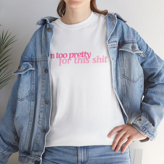 I'm Too Pretty for this Shit Tee