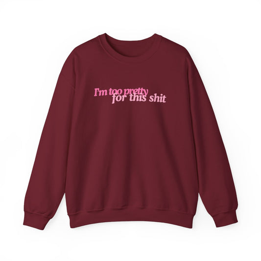 I'm Too Pretty For this Shit Crewneck